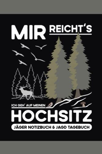 Jäger Notizbuch und Jagd Tagebuch - Mir Reichts Ich Geh Auf Meinen Hochsitz: Jäger Geschenke für Waidmänner / Jagdmotiv Notizheft / Wildschwein und ... Jagd / Lustige Jagdartikel und Jägergeschenke von Independently published