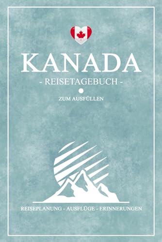 Kanada Reisetagebuch: Reisebuch zum Ausfüllen / Urlaub Zubehör und Souvenir / Kanada Reise Tagebuch zum selber Schreiben inkl. Dankbarkeitsjournal / Geschenk zum Wandern, Camping und Roadtrip von Stefan Hilbrecht