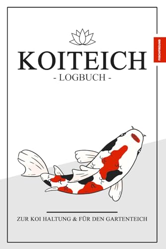 Koiteich Logbuch zur Koi Haltung: Gartenteich Notizbuch zum Ausfüllen / Japan Koi Geschenk / Technik Checkliste inkl. Wassertest Tabelle / Koikarpfen Haltung Zubehör von Stefan Hilbrecht