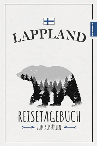 Lappland Reisetagebuch: Lappland Urlaub Geschenke zum Wandern, Camping und für die Reise mit dem Wohnmobil / Tagebuch zum Ausfüllen / Reisebuch / Souvenir / Finnland Reise Must Haves von Stefan Hilbrecht