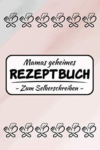 Mamas geheimes Rezeptbuch zum Selberschreiben - Rezepte Buch zum Eintragen: Schickes Notizbuch für Mama zum Kochen und Backen - Rezeptheft A5 - Geburtstag und Muttertag Geschenk - Geheimrezepte Mamas geheimes Rezeptbuch zum Selberschreiben - Rezepte Buch zum Eintragen: Schickes Notizbuch für Mama zum Kochen und Backen - Rezeptheft A5 - Geburtstag und Muttertag Geschenk - Geheimrezepte von Independently published