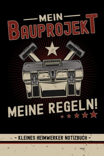 Mein Bauprojekt Meine Regeln - Heimwerker Notizbuch: Notizheft mit To Do Listen / Handwerker Sprüche / Baustellenleiter und Bauarbeiter Geschenke Männer / Bauprojekte Buch / Werkstatt Zubehör Lustig Mein Bauprojekt Meine Regeln - Heimwerker Notizbuch: Notizheft mit To Do Listen / Handwerker Sprüche / Baustellenleiter und Bauarbeiter Geschenke Männer / Bauprojekte Buch / Werkstatt Zubehör Lustig