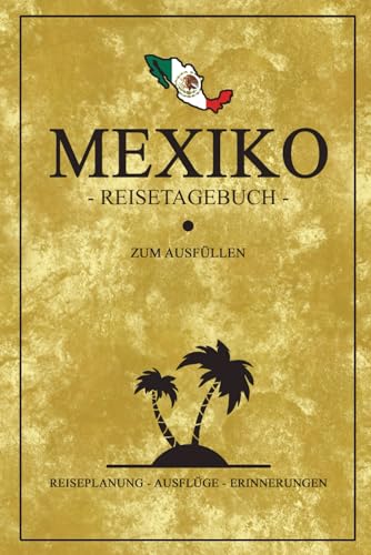 Mexiko Reisetagebuch zum Ausfüllen: Reisebuch zum selber Schreiben für einen Mexiko Urlaub / Reise Tagebuch Geschenk und Roadtrip Souvenir inkl. Dankbarkeitsjournal von Stefan Hilbrecht