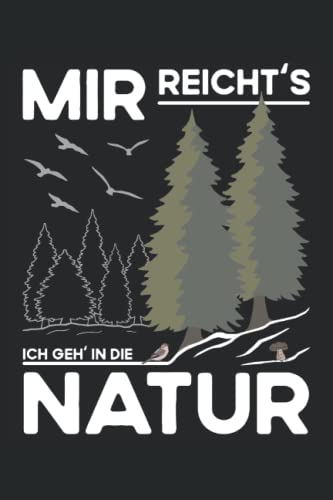 Mir Reichts Ich Geh In Die Natur: Kleines Natur Liebhaber Notizbuch Liniert mit To Do Listen / Wildnis und Wald Liebe / Naturliebhaber Geschenk für Naturfreunde, Spaziergänger, Wanderer und Camper