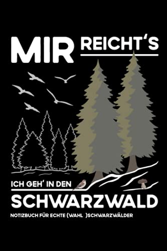 Mir reicht's - Ich geh' in den Schwarzwald: Praktisches Notizbuch für echte (Wahl-) Schwarzwälder - Perfekt als kleines Schwarzwald Geschenk für den ... zum Wandern, Klettern oder Fahrrad fahren