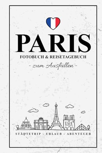 Paris Fotobuch und Reisetagebuch zum Ausfüllen: Reise Fotografie / Städtetrip Paris Tagebuch / Geschenk Städtereise und Urlaub / Reisetagebuch mit Fotos Einkleben / Fotoalbum von Stefan Hilbrecht