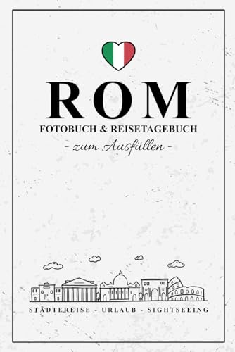 Rom Fotobuch und Reisetagebuch zum Ausfüllen: Reisebuch Rom Geschenk zum Urlaub, Fotografieren und Städtetrip / Reise Fotografie / Reisetagebuch mit Fotos Einkleben / Städtereise Souvenir von Stefan Hilbrecht