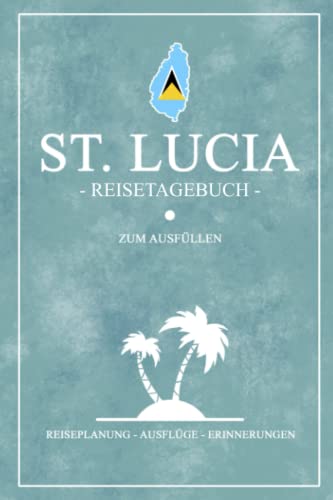 St. Lucia Reisetagebuch zum Ausfüllen: Kleines Notizbuch für den Urlaub / Reise Tagebuch St. Lucia Geschenk / Karibik Insel Reisebuch zum Wandern und Entdecken / Roadtrip und Rundreise Souvenir St. Lucia Reisetagebuch zum Ausfüllen: Kleines Notizbuch für den Urlaub / Reise Tagebuch St. Lucia Geschenk / Karibik Insel Reisebuch zum Wandern und Entdecken / Roadtrip und Rundreise Souvenir