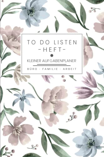 To Do Listen Heft - Kleiner Aufgabenplaner Büro Familie Arbeit: Modernes Todo Liste Notizbuch mit Blumen Cover / Selbstorganisation Planer und Aufgabenmanagement / To Do Listen Block A5