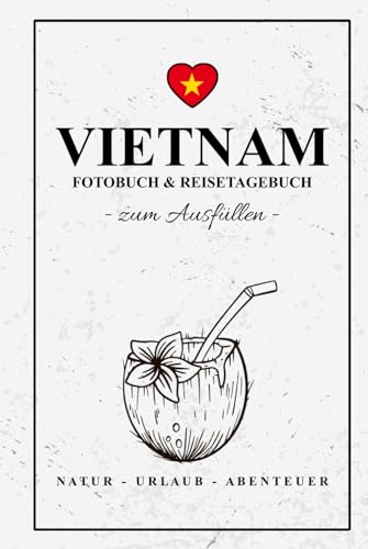 Vietnam Fotobuch und Reisetagebuch zum Ausfüllen: Reise Fotografie / Vietnam Geschenk zum Wandern, Urlaub und Backpacking / Reisetagebuch mit Fotos Einkleben / Fotoalbum und Souvenir Vietnam Fotobuch und Reisetagebuch zum Ausfüllen: Reise Fotografie / Vietnam Geschenk zum Wandern, Urlaub und Backpacking / Reisetagebuch mit Fotos Einkleben / Fotoalbum und Souvenir von Stefan Hilbrecht