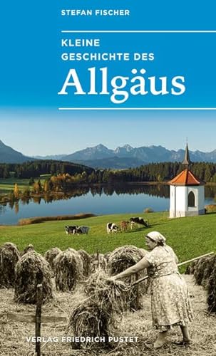 Kleine Geschichte des Allgäus (Bayerische Geschichte) von Pustet, F