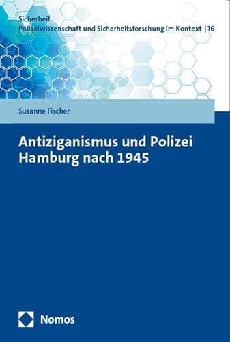 Antiziganismus und Polizei Hamburg nach 1945 (Sicherheit. Polizeiwissenschaft und Sicherheitsforschung im Kontext) von Nomos