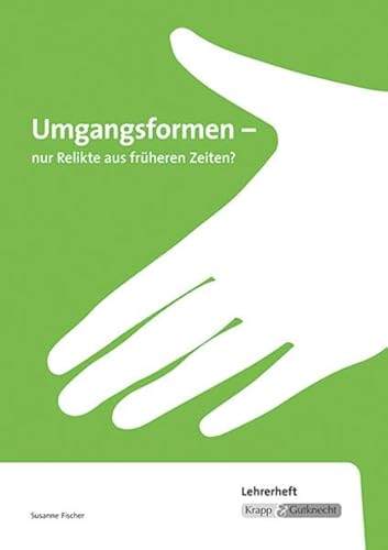 Umgangsformen – nur Relikte aus früheren Zeiten? – Lehrerheft: Erörterung, Argumentation, Kompendium, Heft (Themenhefte: Texte lesen, auswerten und schreiben)