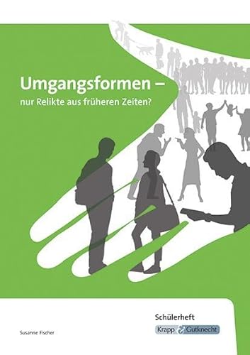 Umgangsformen – nur Relikte aus früheren Zeiten? – Schülerheft: Lernmittel, Kompendium, Argumentation, Erörterung, Heft (Themenhefte: Texte lesen, auswerten und schreiben) von Krapp&Gutknecht Verlag
