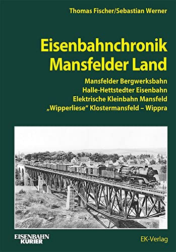 Eisenbahnchronik Mansfelder Land: Mansfelder Bergwerksbahn, Halle-Hettstedter Eisenbahn, Elektrische Kleinbahn Mansfeld, Wipperliese, Klostermansfeld – Wippra Eisenbahnchronik Mansfelder Land: Mansfelder Bergwerksbahn, Halle-Hettstedter Eisenbahn, Elektrische Kleinbahn Mansfeld, Wipperliese, Klostermansfeld – Wippra