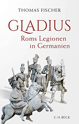 Gladius: Roms Legionen in Germanien von Beck C. H.