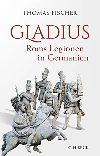 Gladius: Roms Legionen in Germanien Gladius: Roms Legionen in Germanien