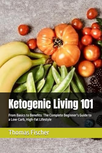 Ketogenic Living 101: From Basics to Benefits: The Complete Beginner’s Guide to a Low-Carb, High-Fat Lifestyle Ketogenic Living 101: From Basics to Benefits: The Complete Beginner’s Guide to a Low-Carb, High-Fat Lifestyle von Independently published