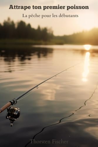 Attrape ton premier poisson - La pêche pour les débutants von Independently published