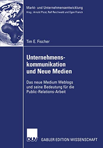 Unternehmenskommunikation und Neue Medien: Das neue Medium Weblogs und seine Bedeutung für die Public-Relations-Arbeit (Markt- und Unternehmensentwicklung Markets and Organisations) von Springer