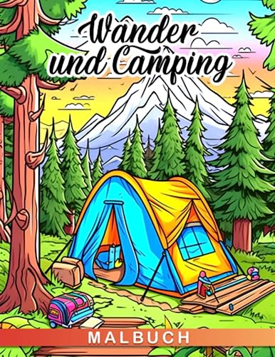 Wander- und Camping-Malbuch: Entdecken Sie diesen Sommer die Freuden des Camping im Freien mit Ihrem Kleinkind! Erkunden Sie Seen, Wälder und Berge ... Wichtelgeschenke. Erleben Sie den Nervenkit