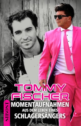 TOMMY FISCHER: Momentaufnahmen aus dem Leben eines Schlagersängers von SIBOST Verlag (Nova MD)