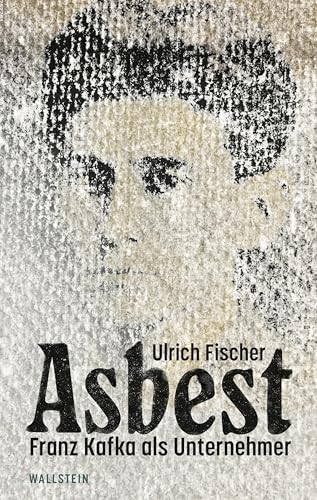 Asbest: Franz Kafka als Unternehmer von Wallstein Verlag GmbH