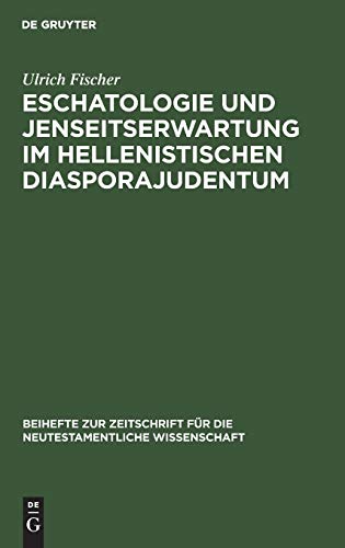 Eschatologie und Jenseitserwartung im hellenistischen Diasporajudentum (Beihefte zur Zeitschrift für die neutestamentliche Wissenschaft, 44, Band 44)