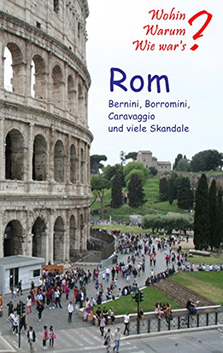 Rom: Bernini, Borromini,Caravaggio und viele Skandale (Wohin? Warum? Wie war's?) von Books on Demand