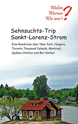 Sehnsuchts-Trip Sankt-Lorenz-Strom: Eine Rundreise über New York, Niagara, Thousand Islands, Montreal, Québec, Halifax und Bar Habour (Wohin? Warum? Wie war´s?) von Books on Demand