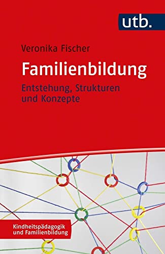 Familienbildung: Entstehung, Strukturen und Konzepte (Kindheitspädagogik und Familienbildung)