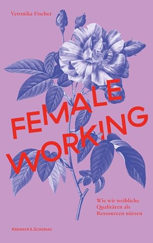 Female Working: Wie wir weibliche Qualitäten als Ressourcen nützen von Kremayr & Scheriau