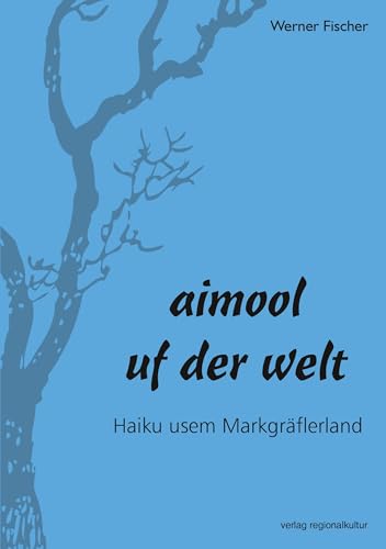 aimool uf der welt: Haiku usem Markgräflerland aimool uf der welt: Haiku usem Markgräflerland von Verlag Regionalkultur
