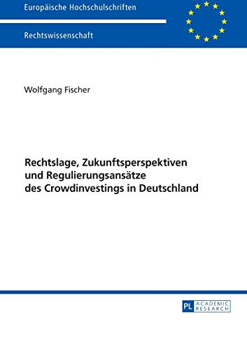 Rechtslage, Zukunftsperspektiven und Regulierungsansätze des Crowdinvestings in Deutschland: Dissertationsschrift (Europäische Hochschulschriften Recht, Band 5913) von Peter Lang D