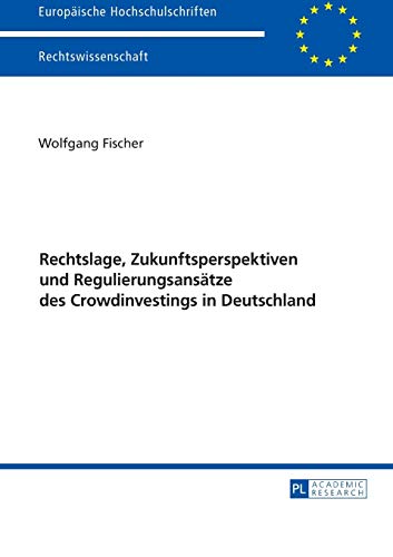 Rechtslage, Zukunftsperspektiven und Regulierungsansätze des Crowdinvestings in Deutschland: Dissertationsschrift (Europäische Hochschulschriften Recht, Band 5913)