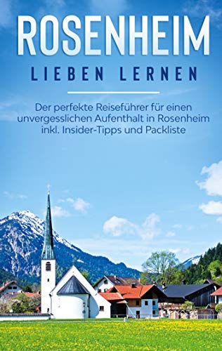 Rosenheim lieben lernen: Der perfekte Reiseführer für einen unvergesslichen Aufenthalt in Rosenheim inkl. Insider-Tipps und Packliste von Books on Demand