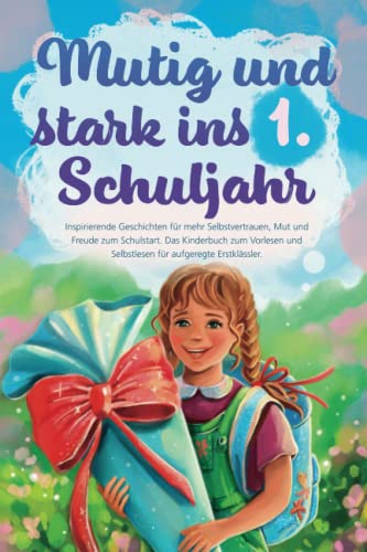 Mutig und stark ins 1. Schuljahr: Inspirierende Geschichten für mehr Selbstvertrauen, Mut und Freude zum Schulstart. Das Kinderbuch zum Vorlesen und Selbstlesen für aufgeregte Erstklässler. von Lesewurm Verlag