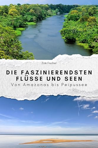 Die faszinierendsten Flüsse und Seen - Das perfekte Geschenk für Männer und Frauen zu Weihnachten und Geburtstag: Von Amazonas bis Peipussee von FlipFlop