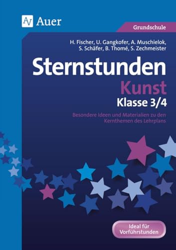 Sternstunden Kunst - Klasse 3 und 4: Besondere Ideen und Materialien zu den Kernthemen des Lehrplans (Sternstunden Grundschule)