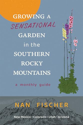 Growing a Sensational Garden in the Southern Rocky Mountains: A Monthly Guide (New Century Gardens and Landscapes of the American Southwest) von University of New Mexico Press