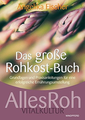 Das große Rohkost-Buch - AllesRoh Vitalkultur - Grundlagen und Praxisanleitungen für eine erfolgreiche Ernährungsumstellung Das große Rohkost-Buch - AllesRoh Vitalkultur - Grundlagen und Praxisanleitungen für eine erfolgreiche Ernährungsumstellung von Windpferd