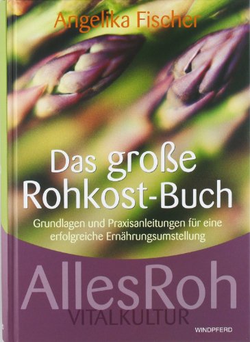 Das große Rohkost-Buch - AllesRoh Vitalkultur: Grundlagen und Praxisanleitungen für eine erfolgreiche Ernährungsumstellung