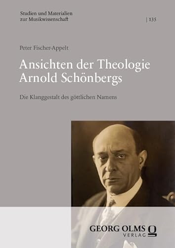 Ansichten der Theologie Arnold Schönbergs: Die Klanggestalt des göttlichen Namens (Studien und Materialien zur Musikwissenschaft) von Georg Olms Verlag