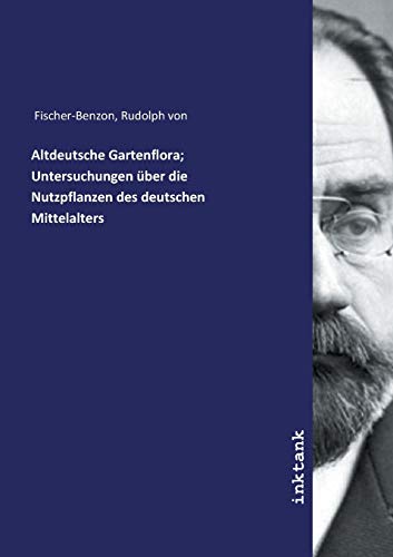 Altdeutsche Gartenflora; Untersuchungen über die Nutzpflanzen des deutschen Mittelalters von Inktank-Publishing