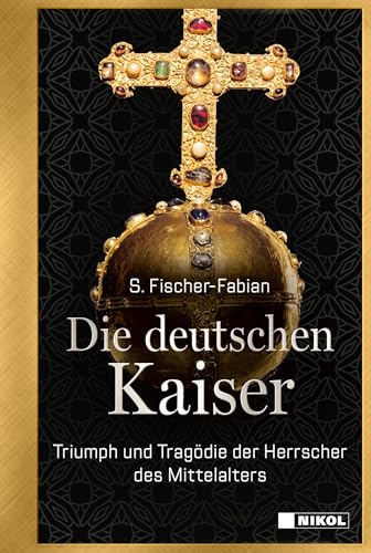 Die deutschen Kaiser: Triumph und Tragödie der Herrscher des Mittelalters von Nikol