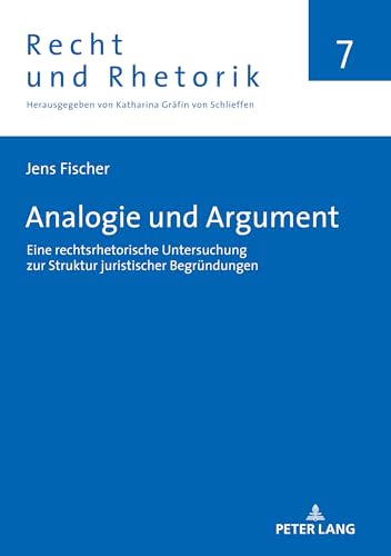 Analogie und Argument: Eine rechtsrhetorische Untersuchung zur Struktur juristischer Begründungen (Recht und Rhetorik, Band 7) von Peter Lang