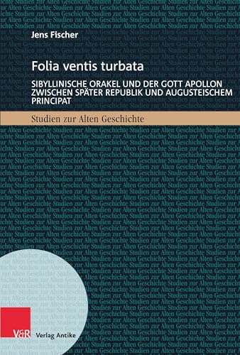Folia ventis turbata: Sibyllinische Orakel und der Gott Apollon zwischen später Republik und augusteischem Principat (Studien zur Alten Geschichte)