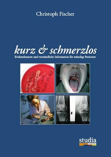 kurz & schmerzlos: Evidenzbasierte und verständliche Information für mündige Patienten von Studia Universitätsverlag Innsbruck