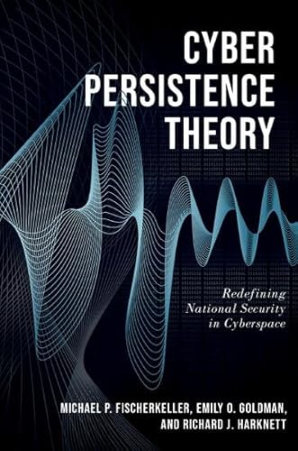 Cyber Persistence Theory: Redefining National Security in Cyberspace (Bridging The Gap)