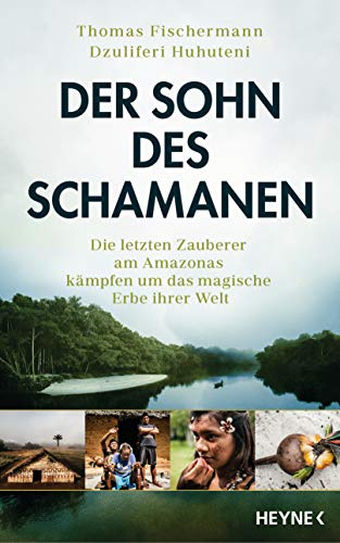 Der Sohn des Schamanen: Die letzten Zauberer am Amazonas kämpfen um das magische Erbe ihrer Welt von HEYNE